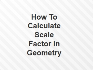 How to Calculate Scale Factor in Geometry