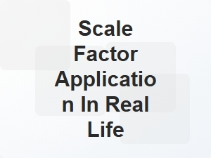 Real Life Use of Scale Factor