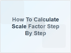 How to Calculate Scale Factor Step by Step