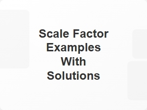 Scale Factor Examples with Solutions