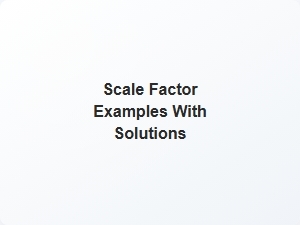 Scale Factor Examples with Solutions